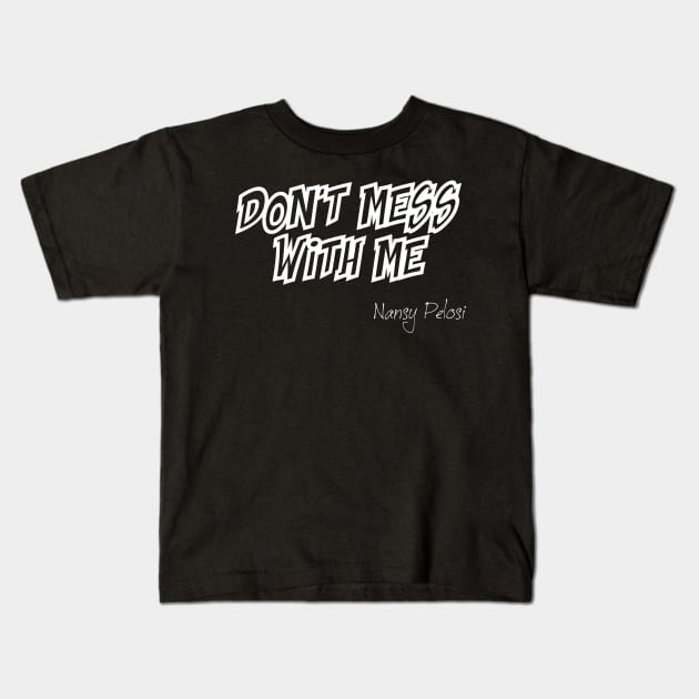 Don't Mess With Me Nansy Pelosi Kids T-Shirt by CanCreate